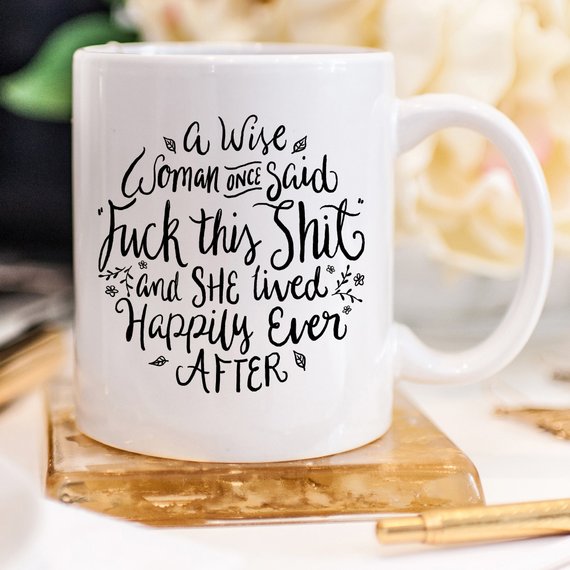 Funny Coffee Mug – A Wise Woman Once Said…