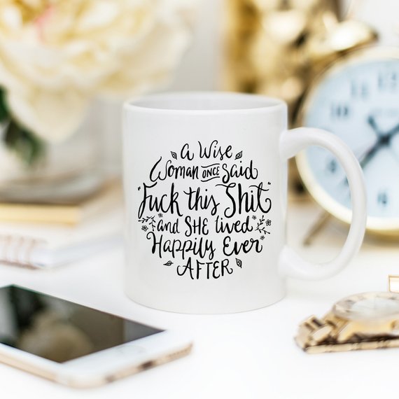 Funny Coffee Mug – A Wise Woman Once Said…