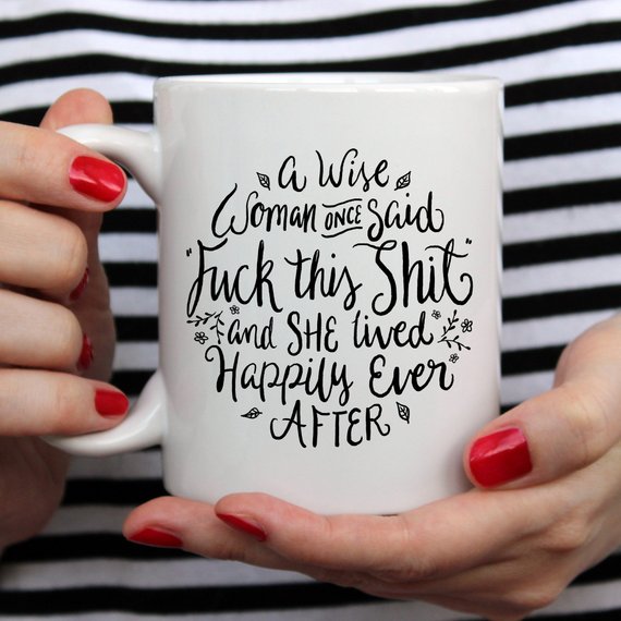 Funny Coffee Mug – A Wise Woman Once Said…