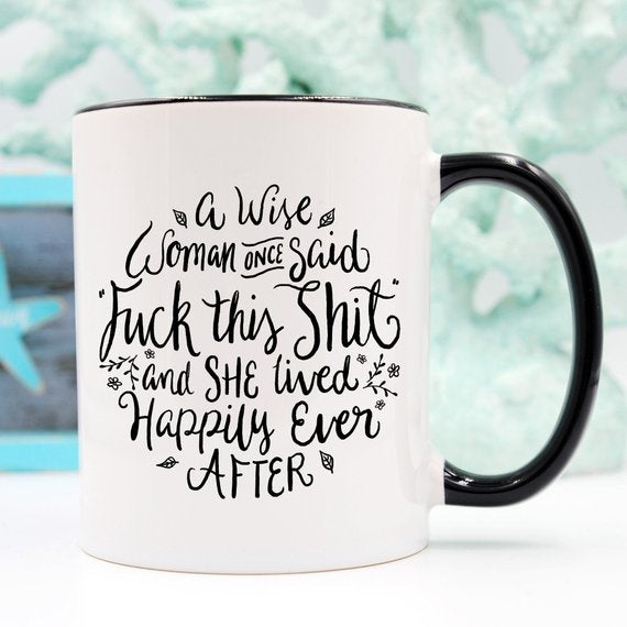 Funny Coffee Mug – A Wise Woman Once Said…